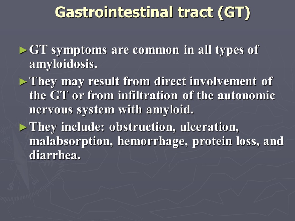 Gastrointestinal tract (GT) GT symptoms are common in all types of amyloidosis. They may